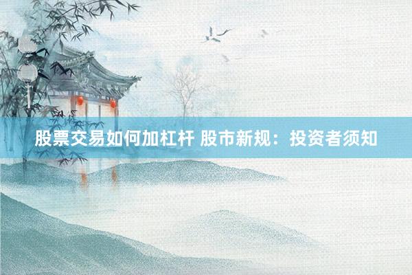 股票交易如何加杠杆 股市新规：投资者须知