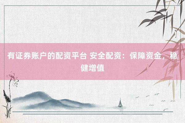 有证券账户的配资平台 安全配资：保障资金，稳健增值