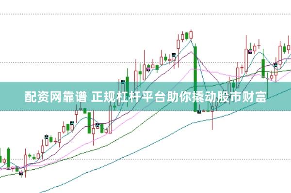 配资网靠谱 正规杠杆平台助你撬动股市财富