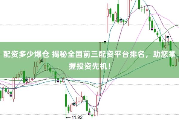 配资多少爆仓 揭秘全国前三配资平台排名，助您掌握投资先机！