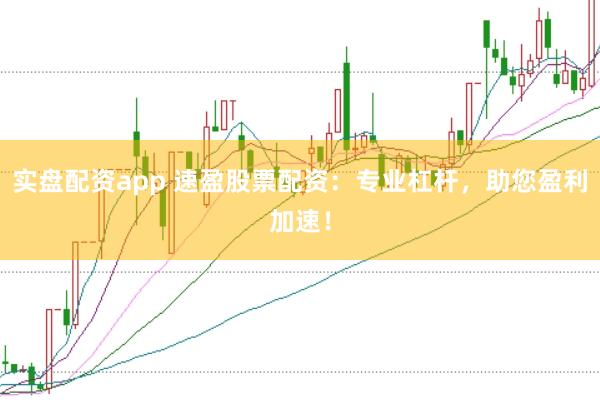实盘配资app 速盈股票配资：专业杠杆，助您盈利加速！