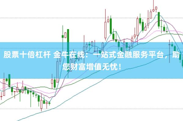 股票十倍杠杆 金牛在线：一站式金融服务平台，助您财富增值无忧！