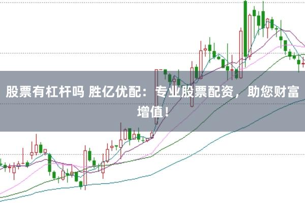 股票有杠杆吗 胜亿优配：专业股票配资，助您财富增值！