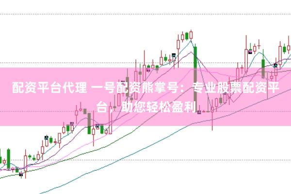 配资平台代理 一号配资熊掌号：专业股票配资平台，助您轻松盈利