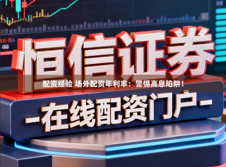 配资经验 场外配资年利率：警惕高息陷阱！
