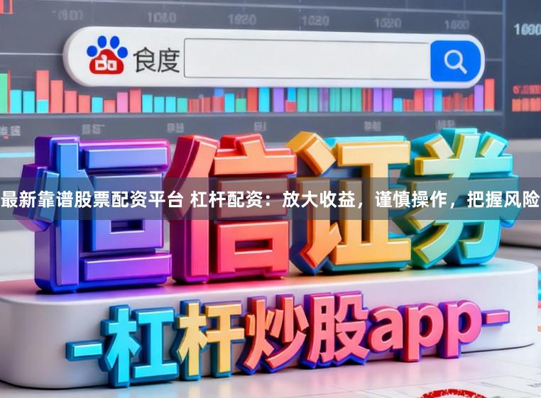 最新靠谱股票配资平台 杠杆配资:放大收益,谨慎操作,把握风险