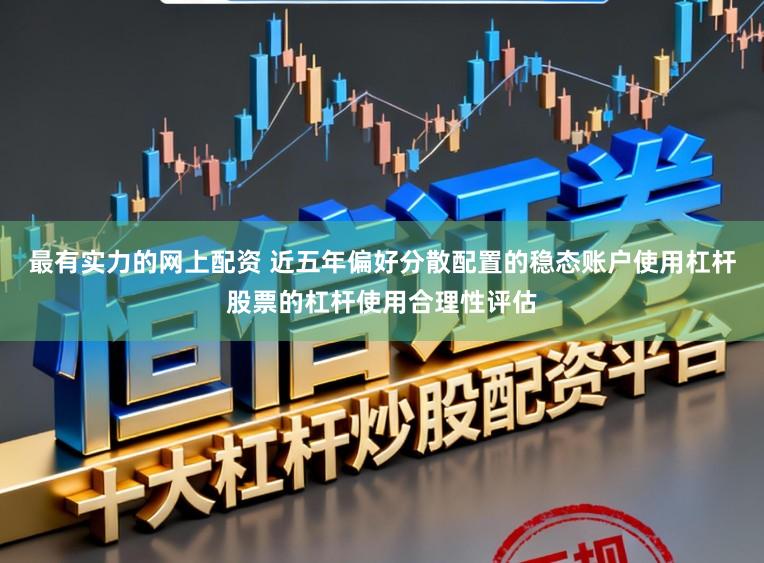 最有实力的网上配资 近五年偏好分散配置的稳态账户使用杠杆股票的杠杆使用合理性评估