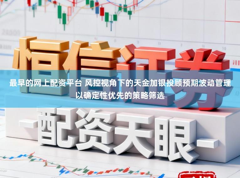 最早的网上配资平台 风控视角下的天金加银投顾预期波动管理以确定性优先的策略筛选