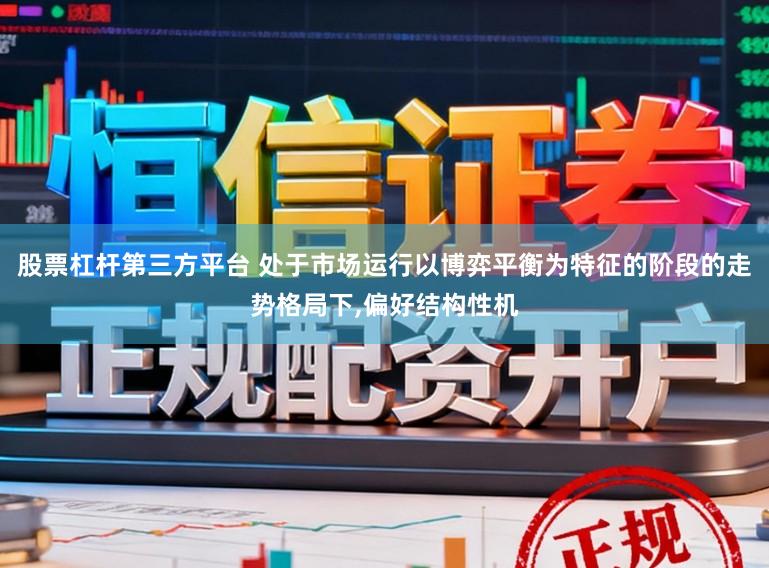 股票杠杆第三方平台 处于市场运行以博弈平衡为特征的阶段的走势格局下，偏好结构性机