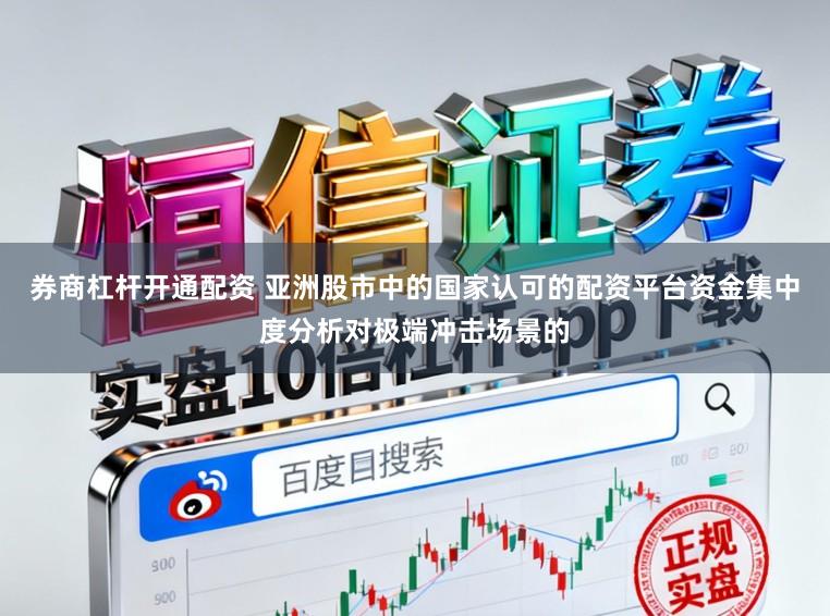 券商杠杆开通配资 亚洲股市中的国家认可的配资平台资金集中度分析对极端冲击场景的