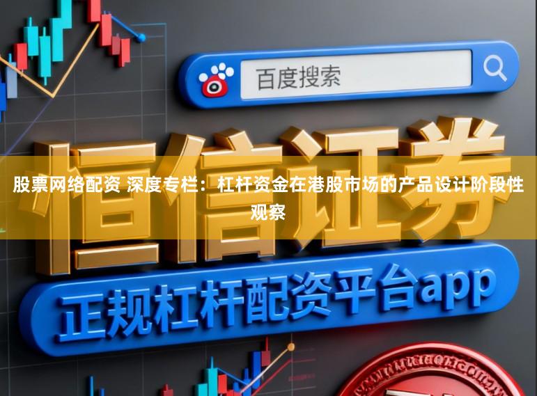 股票网络配资 深度专栏:杠杆资金在港股市场的产品设计阶段性观察
