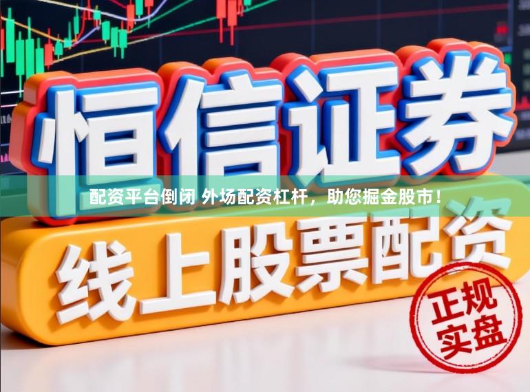 配资平台倒闭 外场配资杠杆，助您掘金股市！