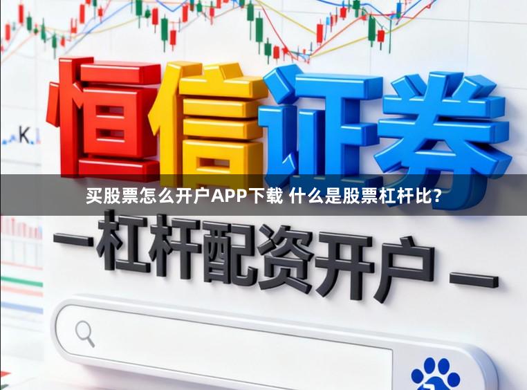 买股票怎么开户APP下载 什么是股票杠杆比？