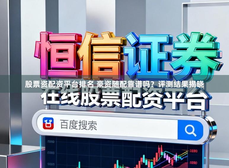 股票资配资平台排名 豪资随配靠谱吗?评测结果揭晓