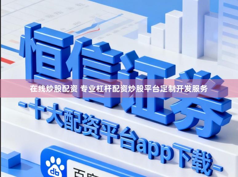 在线炒股配资 专业杠杆配资炒股平台定制开发服务