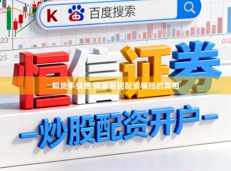 期货手续费 揭露股民配资骗局的真相