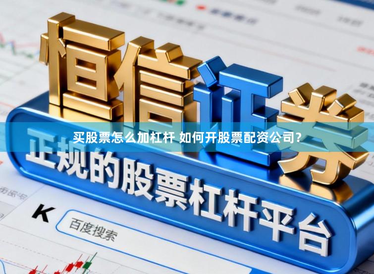 买股票怎么加杠杆 如何开股票配资公司？