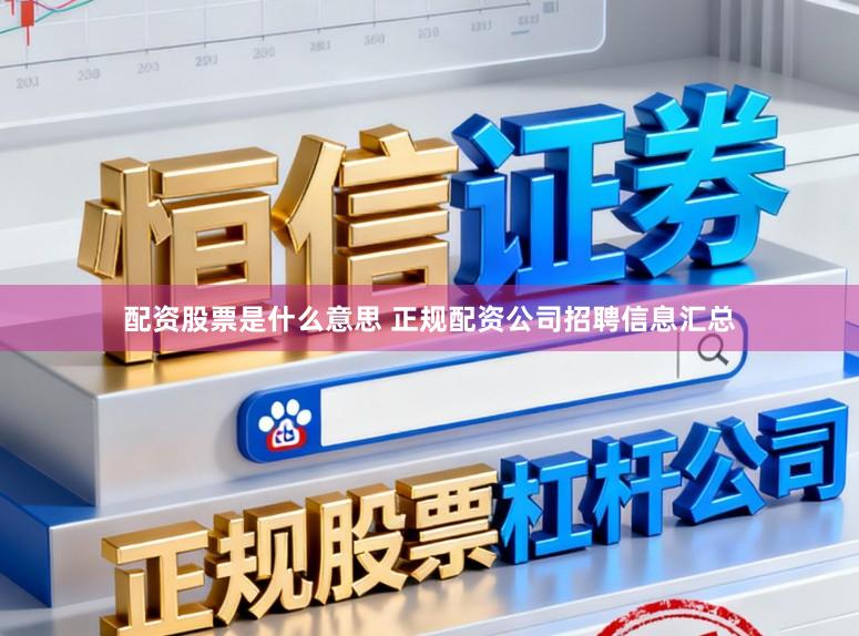 配资股票是什么意思 正规配资公司招聘信息汇总