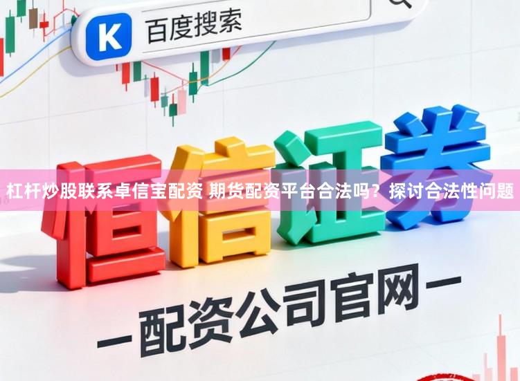 杠杆炒股联系卓信宝配资 期货配资平台合法吗？探讨合法性问题