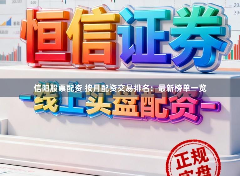 信阳股票配资 按月配资交易排名：最新榜单一览