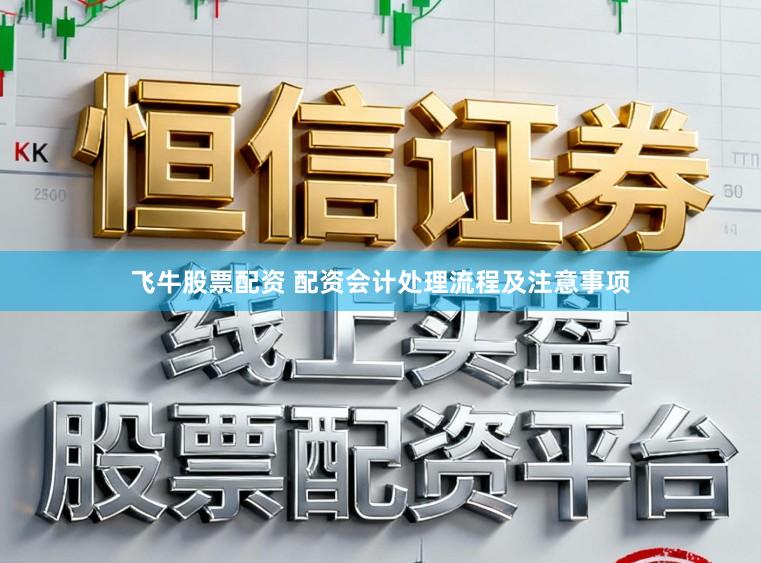 飞牛股票配资 配资会计处理流程及注意事项