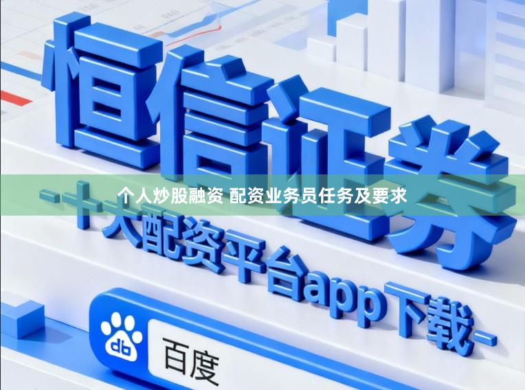 个人炒股融资 配资业务员任务及要求