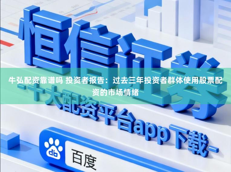 牛弘配资靠谱吗 投资者报告：过去三年投资者群体使用股票配资的市场情绪